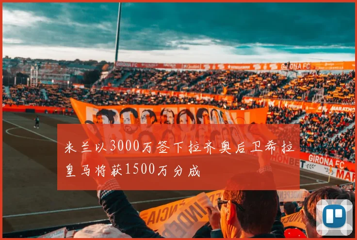 米兰以3000万签下拉齐奥后卫希拉皇马将获1500万分成